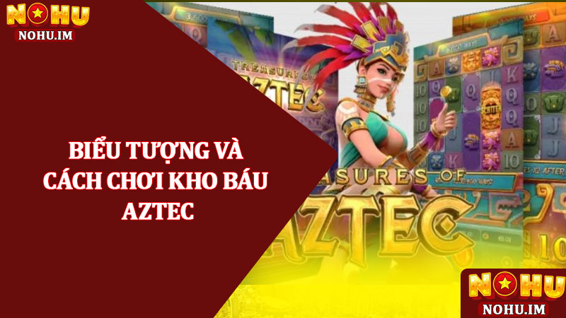 Kho báu Aztec - Trò chơi Nổ hũ slot săn vàng hấp dẫn 2025 2 Biểu tượng và cách chơi Kho báu Aztec