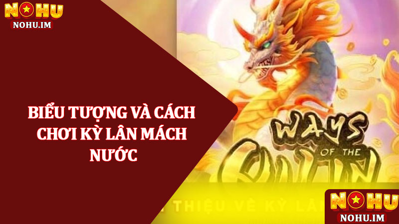 Kỳ lân mách nước - Game Nổ hũ slot thần thoại 3d chân thật 2 Biểu tượng và cách chơi Kỳ lân mách nước