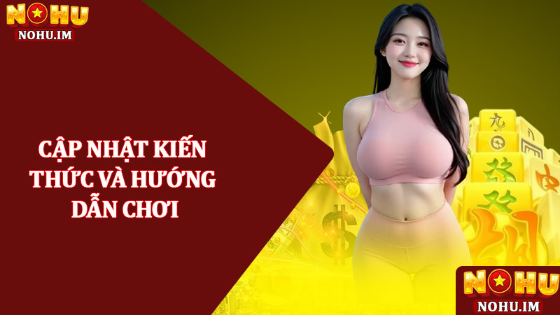 Cập nhật kiến thức và hướng dẫn chơi tại blog cá cược NOHU