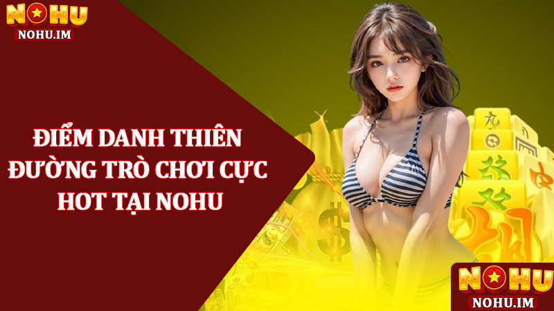 Nohu GFB | Nhà Cái Nohu.com | Uy Tín Chất Lượng Hàng Đầu 19 Điểm danh thiên đường trò chơi cực hot tại NOHU