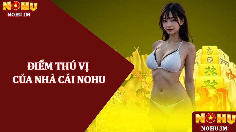 Nohu GFB | Nhà Cái Nohu.com | Uy Tín Chất Lượng Hàng Đầu 18 Điểm thú vị của nhà cái NOHU