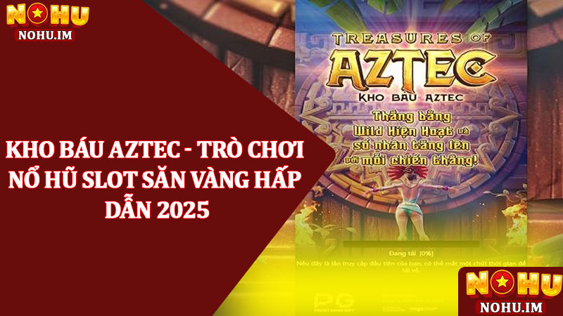 Kho báu Aztec - Trò chơi Nổ hũ slot săn vàng hấp dẫn 2025 1 Kho báu Aztec - Trò chơi Nổ hũ slot săn vàng hấp dẫn 2025