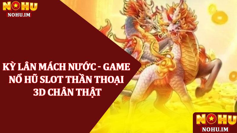 Kỳ lân mách nước - Game Nổ hũ slot thần thoại 3d chân thật 1 Kỳ lân mách nước - Game Nổ hũ slot thần thoại 3d chân thật