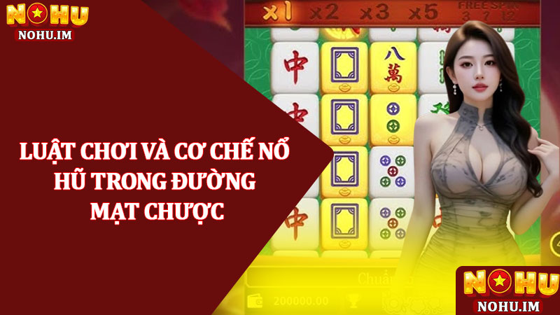 Nổ hũ đường mạt chược - Đổi thưởng chiến lược đỉnh cao 2025 2 Luật chơi và cơ chế nổ hũ trong Đường mạt chược