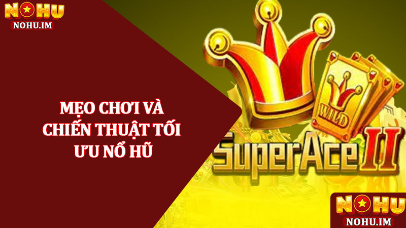 Siêu cấp Ace - Nổ hũ slot cao cấp, săn jackpot cực khủng 2025 4 Mẹo chơi và chiến thuật tối ưu Nổ hũ