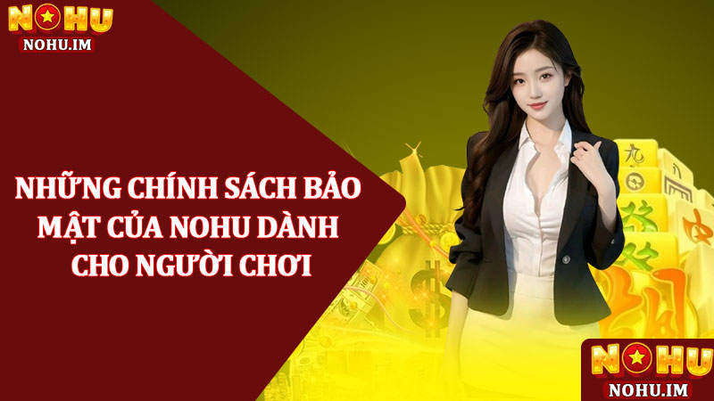 Chính sách bảo mật – Thông tin quan trọng tại nhà cái NOHU 2 Những chính sách bảo mật của NOHU dành cho người chơi