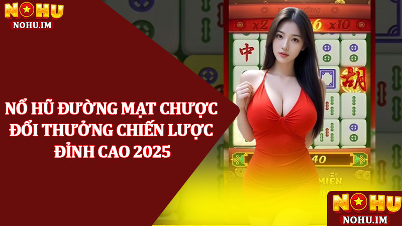 Nổ hũ đường mạt chược - Đổi thưởng chiến lược đỉnh cao 2025 1 Nổ hũ đường mạt chược - Đổi thưởng chiến lược đỉnh cao 2025