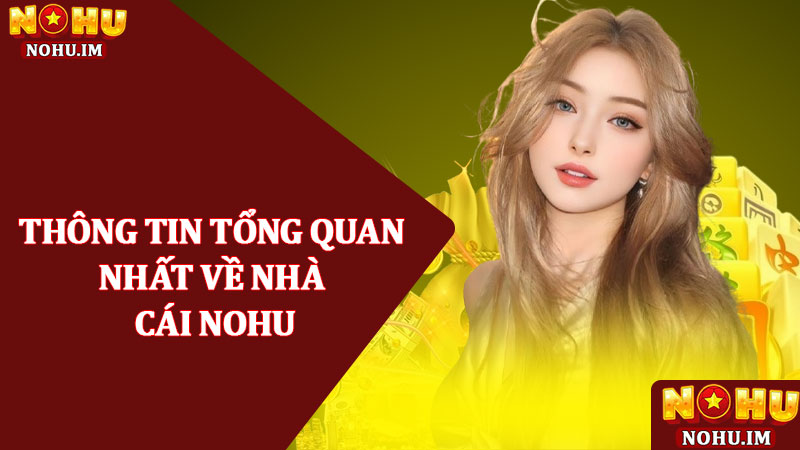 Nohu GFB | Nhà Cái Nohu.com | Uy Tín Chất Lượng Hàng Đầu 17 Thông tin tổng quan nhất về nhà cái NOHU
