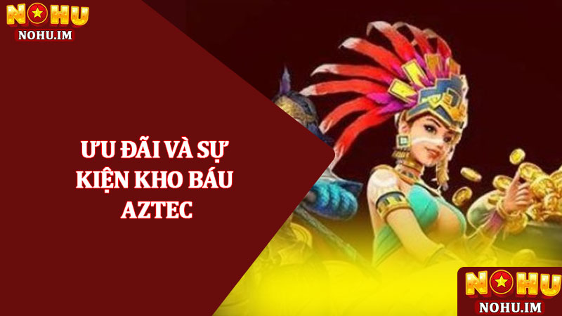 Kho báu Aztec - Trò chơi Nổ hũ slot săn vàng hấp dẫn 2025 3 Ưu đãi và sự kiện Kho báu Aztec