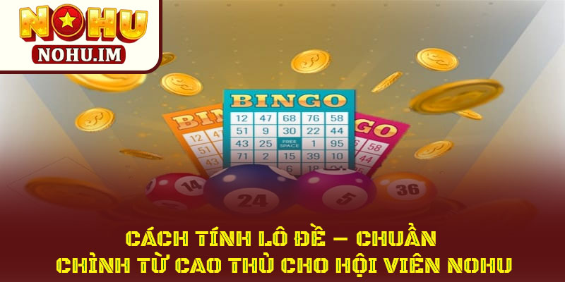 Cách Tính Lô Đề – Chuẩn Chỉnh Từ Cao Thủ Cho Hội Viên Nohu 1 Cách Tính Lô Đề – Chuẩn Chỉnh Từ Cao Thủ Cho Hội Viên Nohu