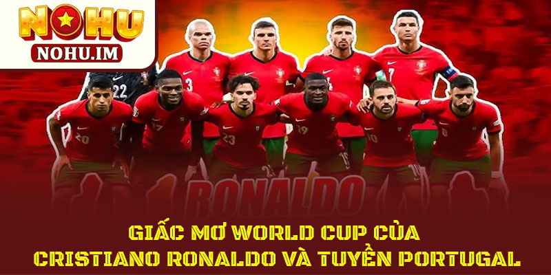 Giấc Mơ World Cup Của Cristiano Ronaldo Và Tuyển Portugal 1 Giấc Mơ World Cup Của Cristiano Ronaldo Và Tuyển Portugal