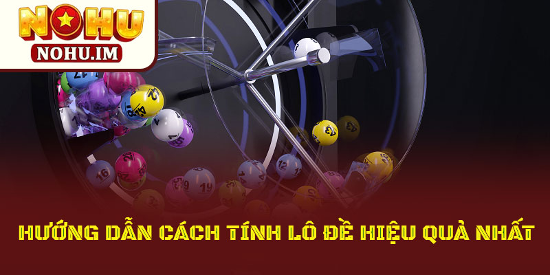 Cách Tính Lô Đề – Chuẩn Chỉnh Từ Cao Thủ Cho Hội Viên Nohu 2 Hướng Dẫn Người Chơi Cách Tính Lô Đề Hiệu Quả Nhất